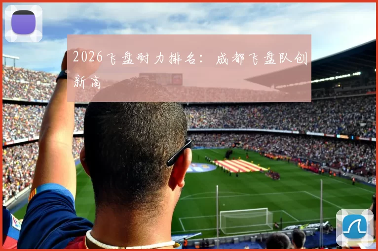 2026飞盘耐力排名：成都飞盘队创新高