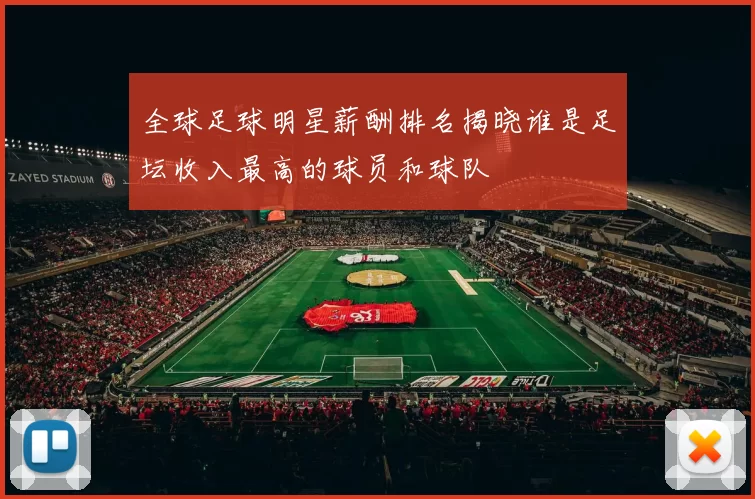 全球足球明星薪酬排名揭晓谁是足坛收入最高的球员和球队