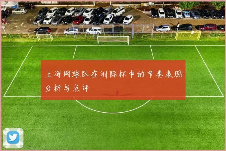 上海网球队在洲际杯中的节奏表现分析与点评