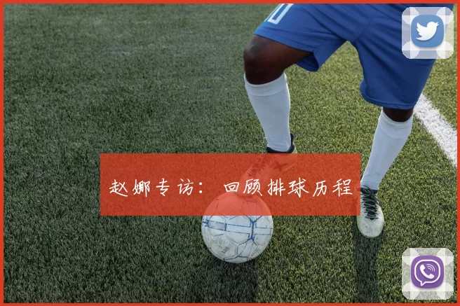 赵娜专访：回顾排球历程