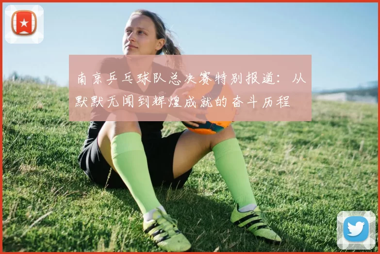南京乒乓球队总决赛特别报道：从默默无闻到辉煌成就的奋斗历程